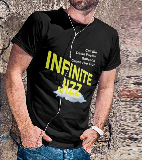 Call Me David Foster Ballsack Cause I've Got Infinite Jizz T-Shirt