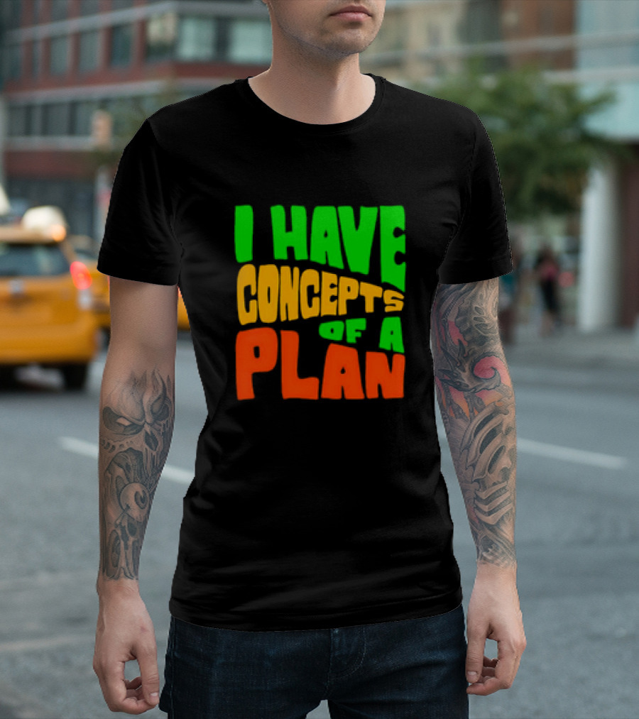I Have Concepts Of A Plan T-Shirt