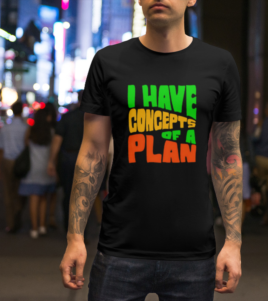 I Have Concepts Of A Plan T-Shirt
