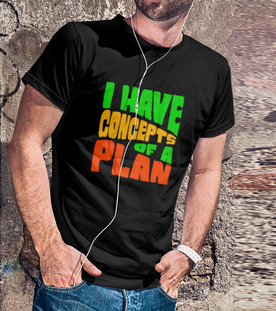 I Have Concepts Of A Plan T-Shirt