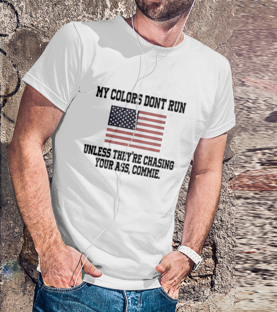 My Colors Don’t Run Unless They’re Chasing Your Ass Commie USA Flag T-Shirt