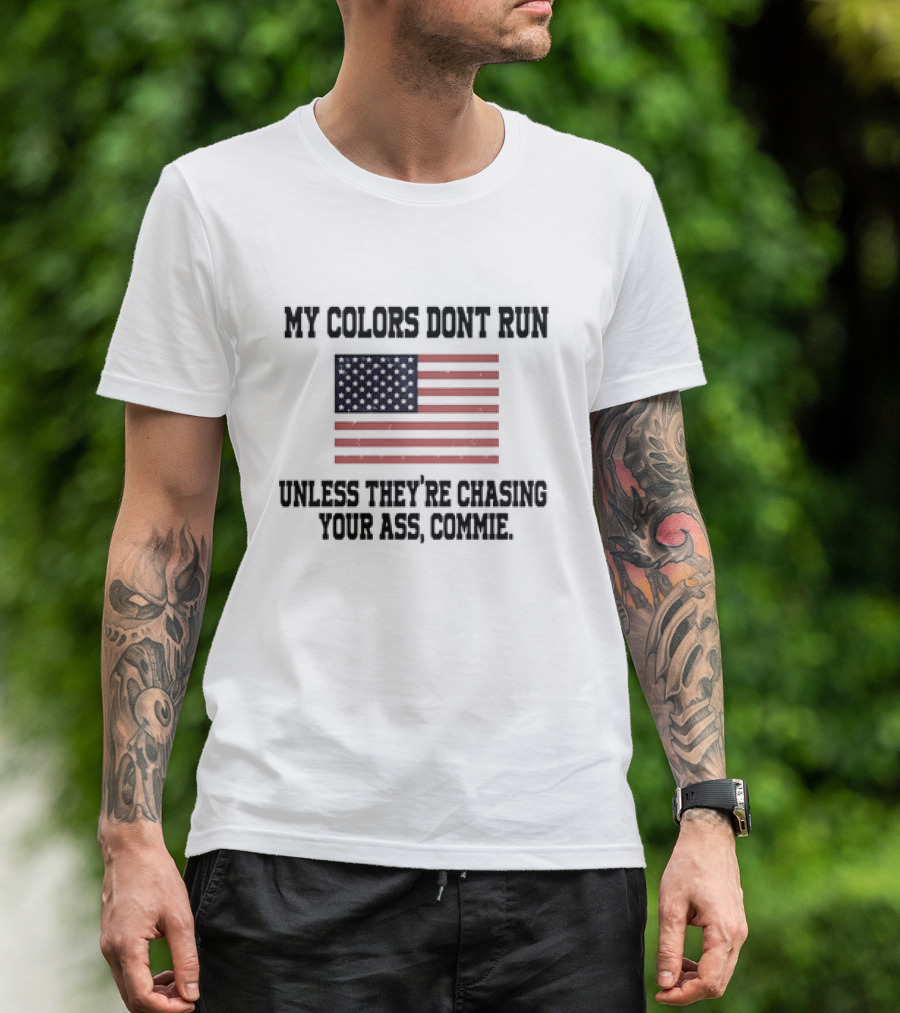 My Colors Don’t Run Unless They’re Chasing Your Ass Commie USA Flag T-Shirt