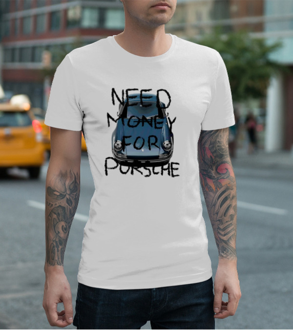 Need Money For Porsche Classic Car Humor T-Shirt