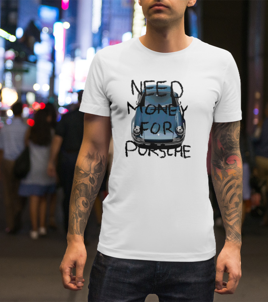 Need Money For Porsche Classic Car Humor T-Shirt
