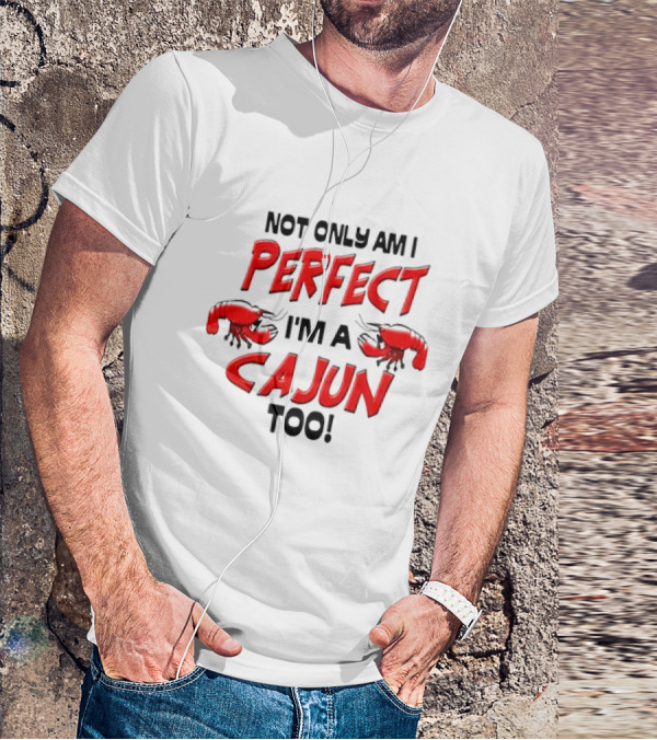 Not Only Am I Perfect I'm A Cajun Too With Crawfish Cartoon T-Shirt