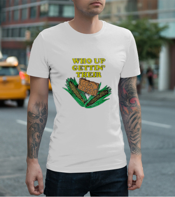 Who Up Gettin’ Their Corn Cobbed Corn T-Shirt