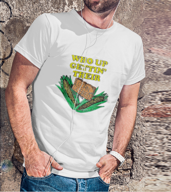 Who Up Gettin’ Their Corn Cobbed Corn T-Shirt