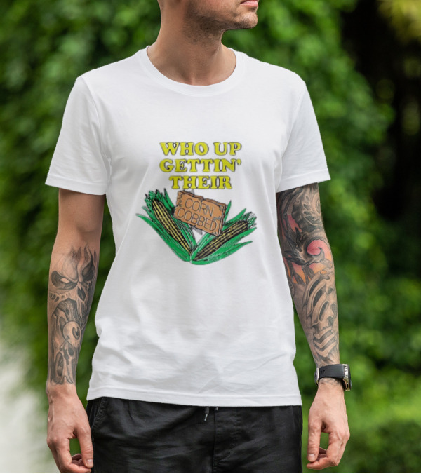 Who Up Gettin’ Their Corn Cobbed Corn T-Shirt