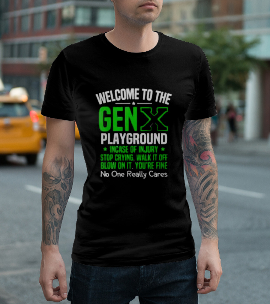Welcome To The Gen X Playground In Case Of Injury Stop Crying Walk It Off Blow On It You're Fine No One Really Cares T-Shirt