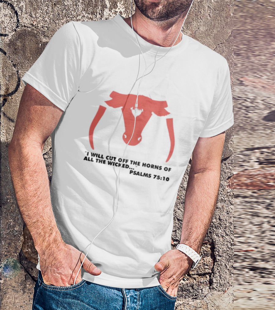 I Will Cut Off The Horns Of All The Wicked Psalms 75:10 T-Shirt