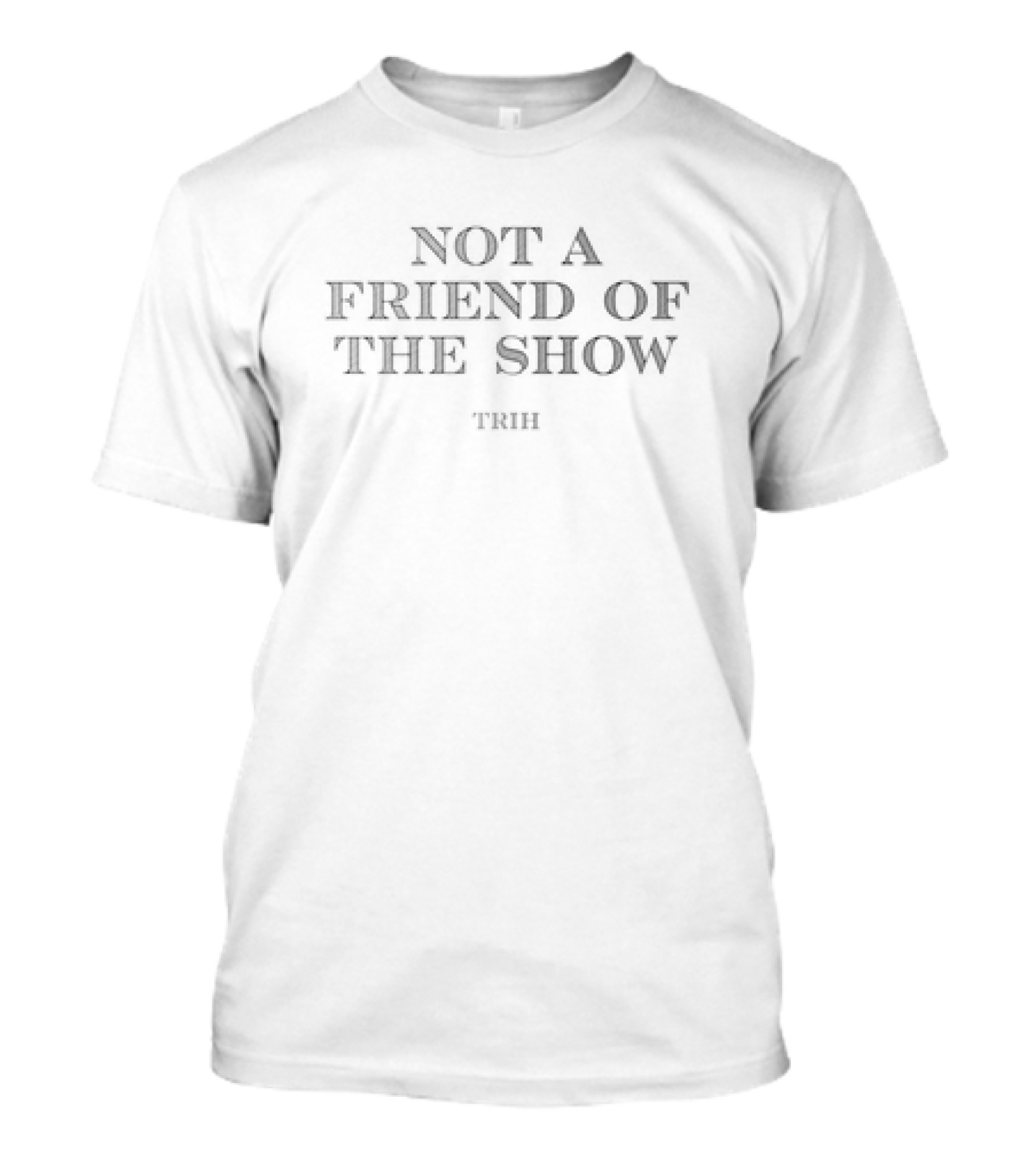 Not A Friend Of The Show Trih T-Shirt