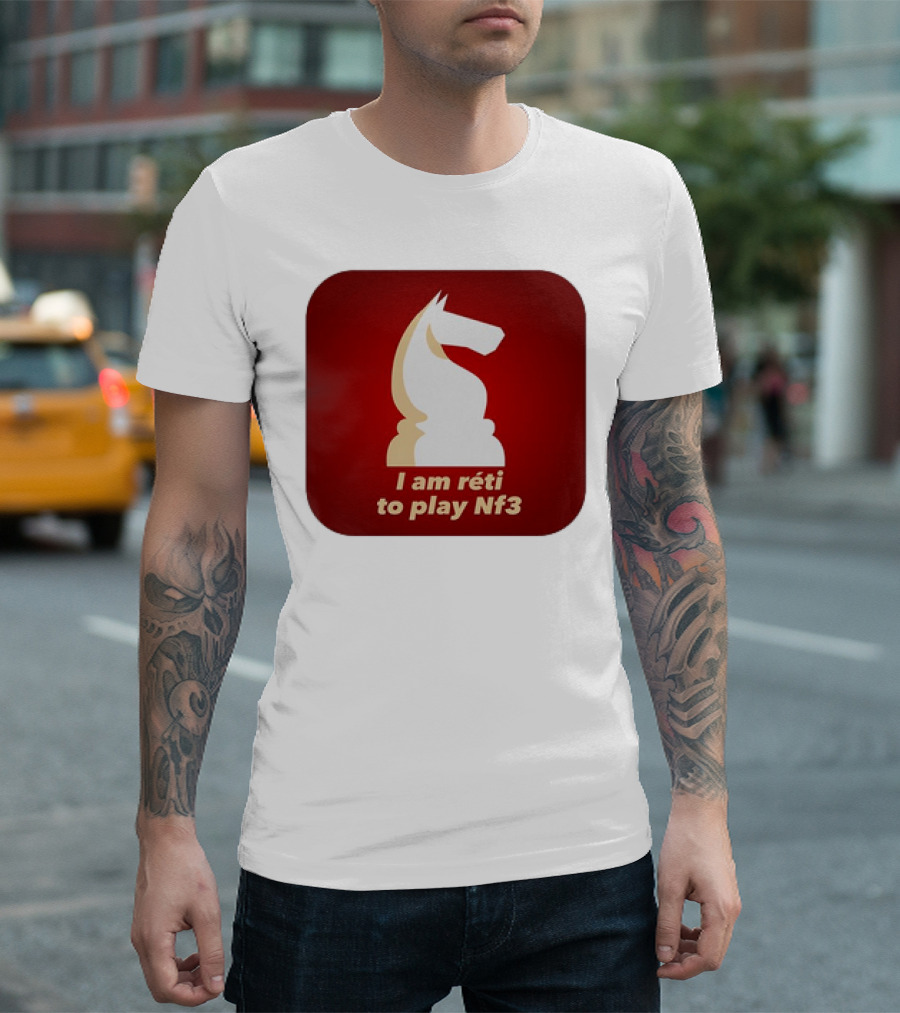 I am Réti to Play Nf3 Chess Knight Strategy T-Shirt