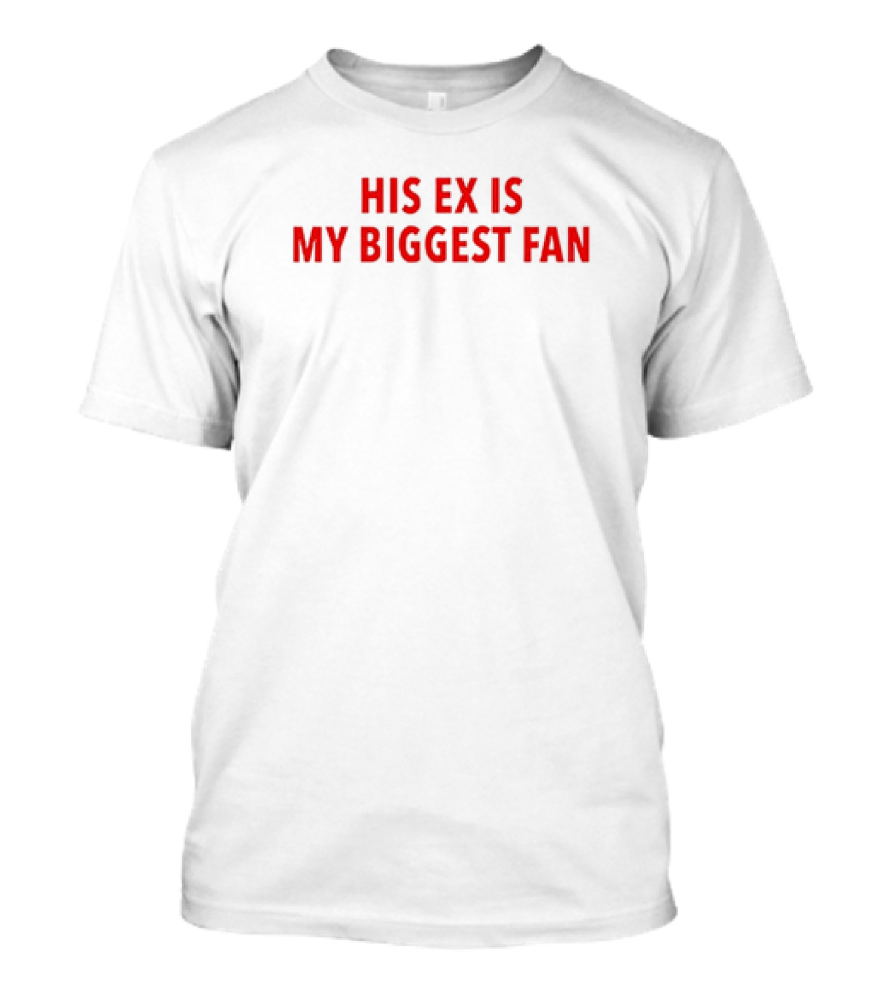 His Ex Is My Biggest Fan T-Shirt