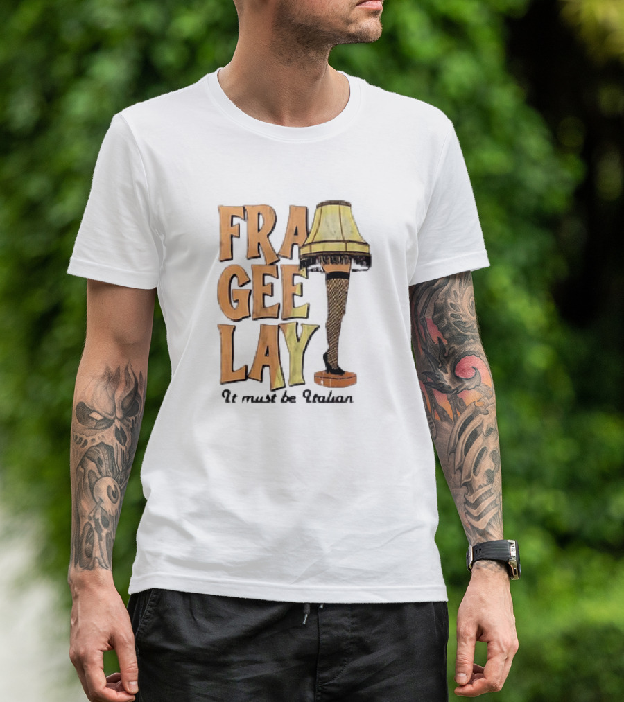 Fra Gee Lay It Must Be Italian Leg Lamp Classic Christmas Story Reference T-Shirt