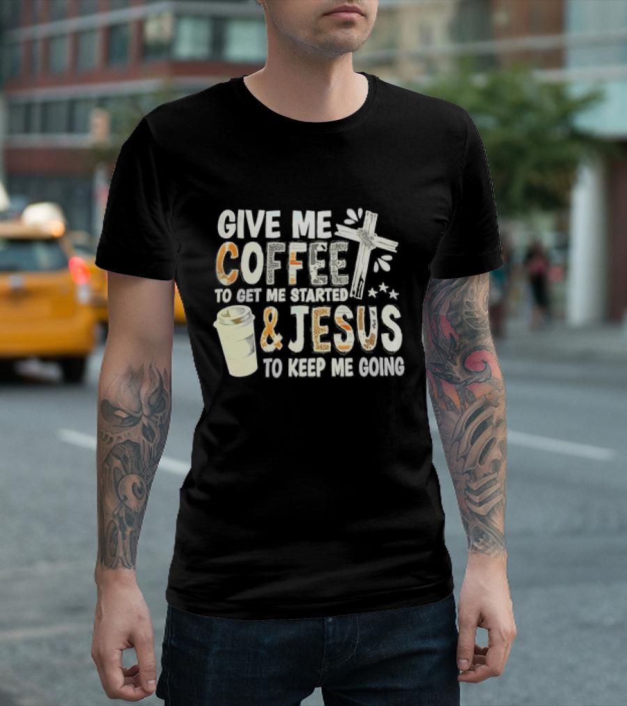 Give Me Coffee And Jesus Cross For Energy And Faith T-Shirt