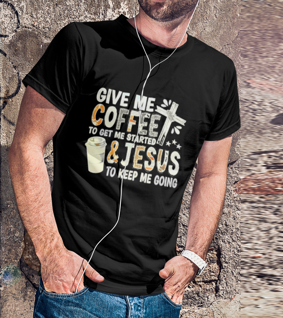 Give Me Coffee And Jesus Cross For Energy And Faith T-Shirt
