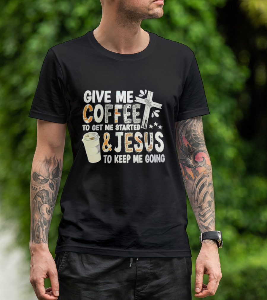 Give Me Coffee And Jesus Cross For Energy And Faith T-Shirt