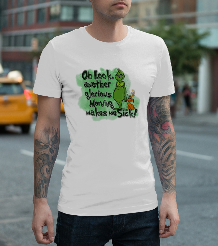 Grinch Oh Look Another Glorious Morning Makes Me Sick with Dog T-Shirt