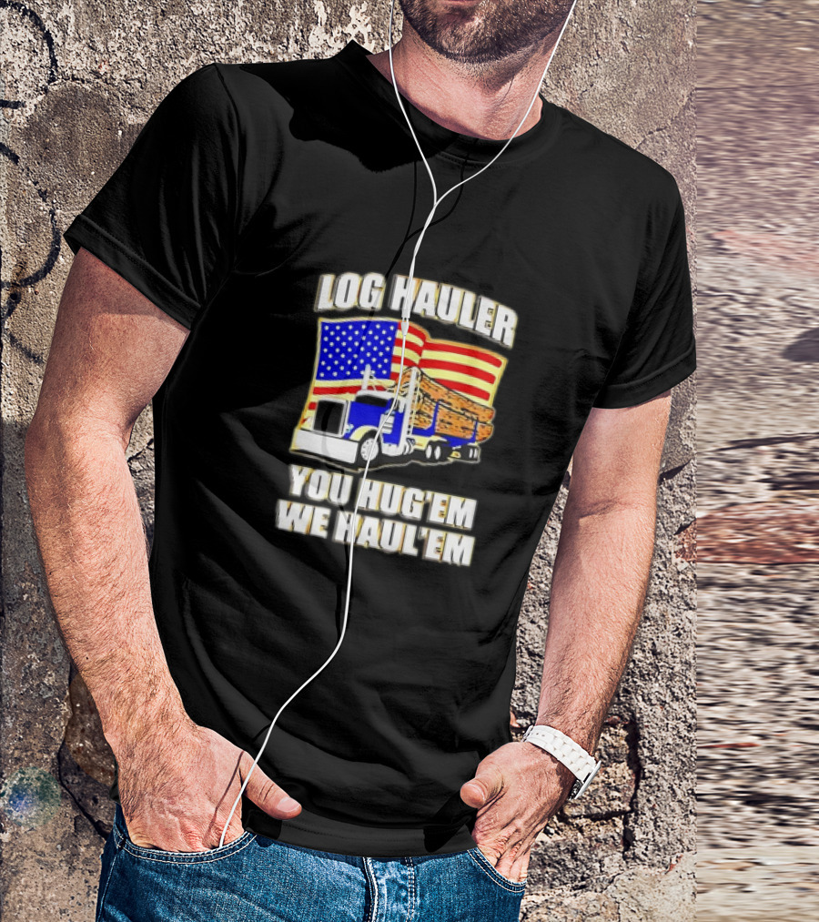Log Hauler Truck American Flag You Hug’em We Haul’em T-Shirt