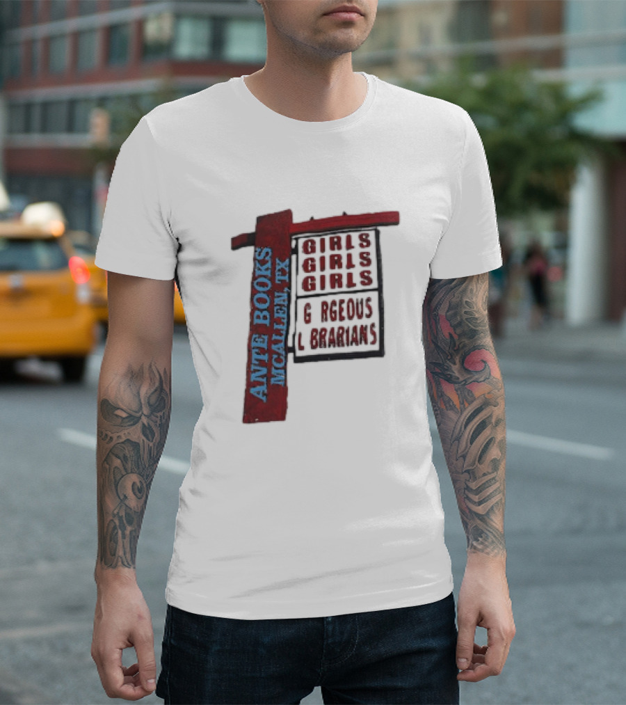 ANTE BOOKS MCALLEN TX GIRLS GIRLS GIRLS GORGEOUS LIBRARIANS T-Shirt