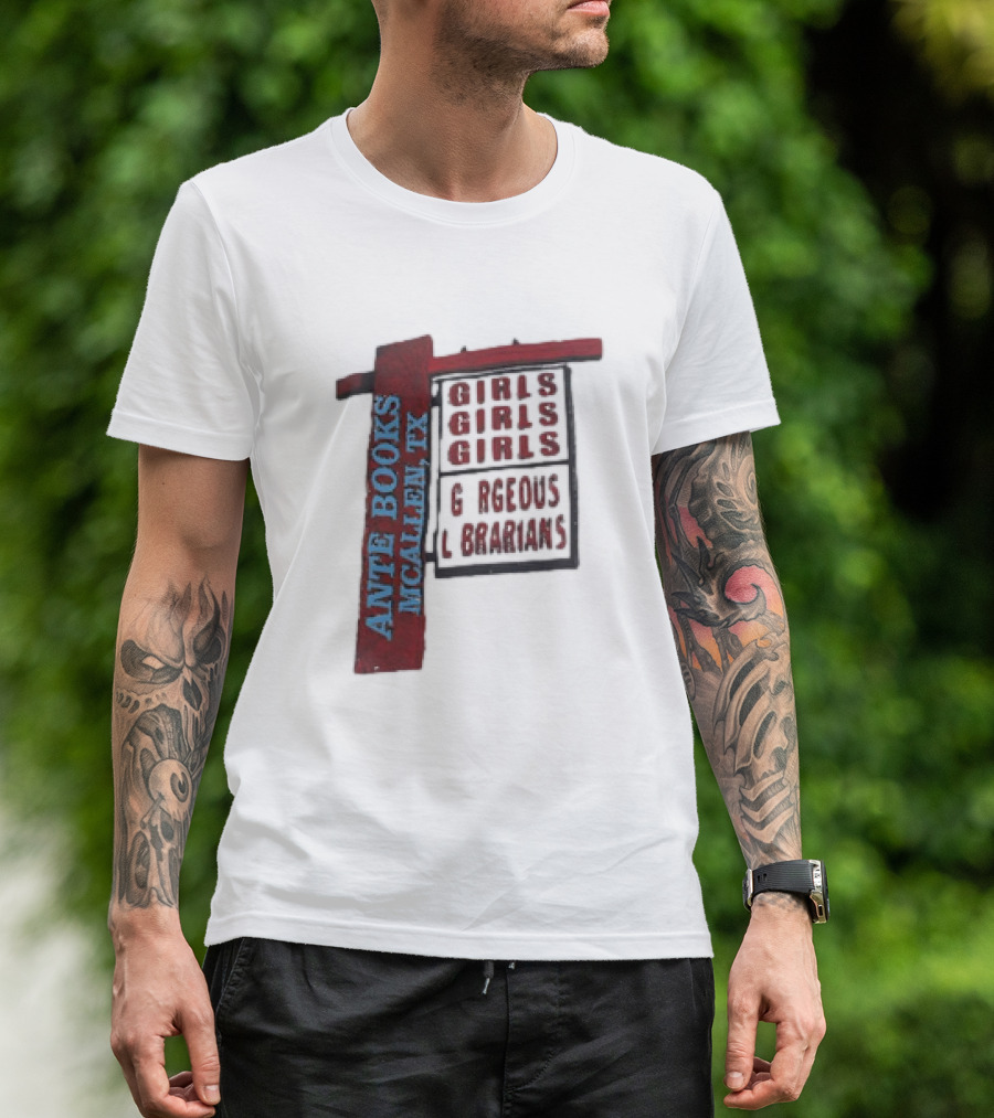 ANTE BOOKS MCALLEN TX GIRLS GIRLS GIRLS GORGEOUS LIBRARIANS T-Shirt