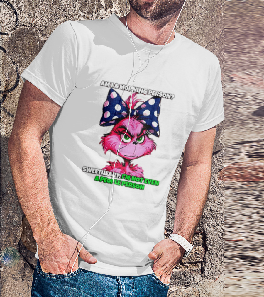 Pink Grinch Am I A Morning Person Sweetheart I’m Not Even A People Person Bow T-Shirt