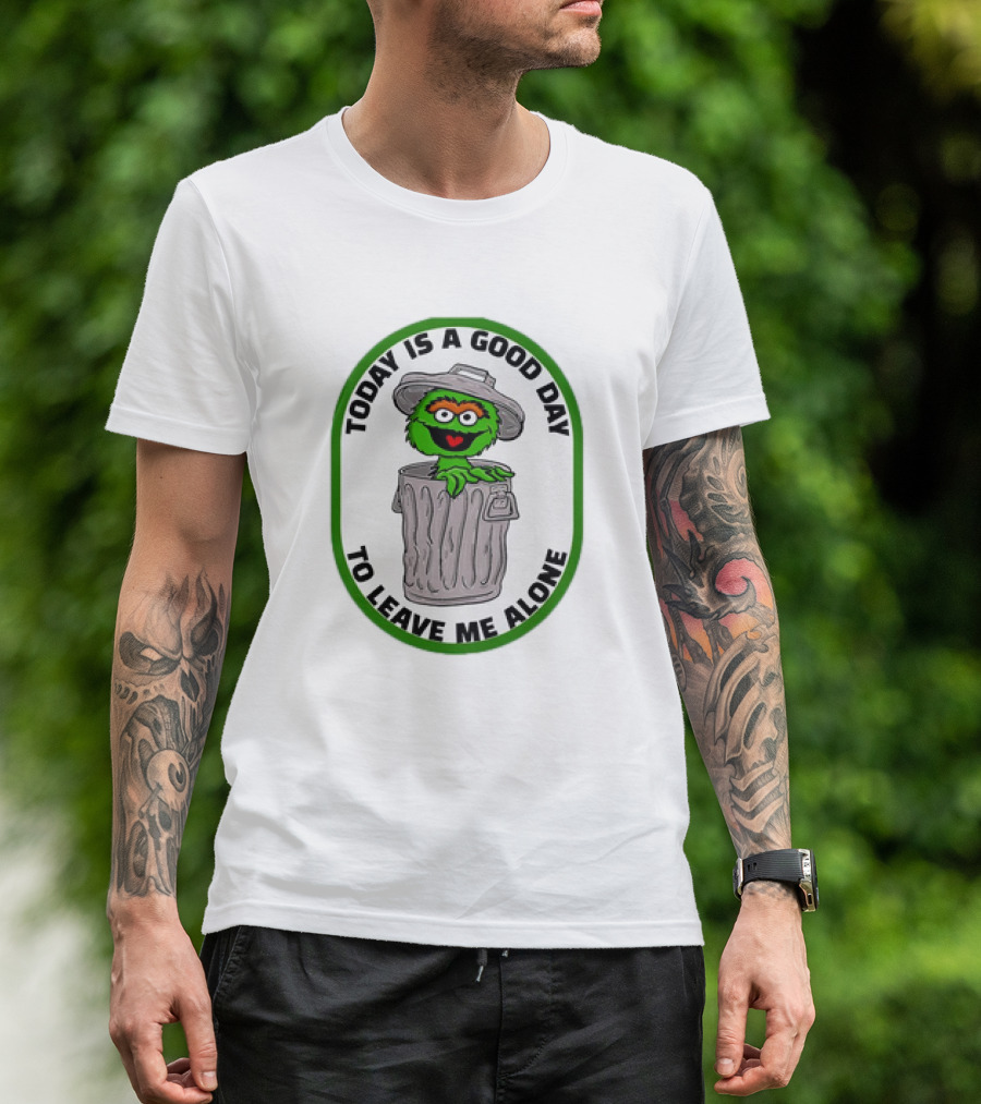 Oscar The Grouch Today Is A Good Day To Leave Me Alone Trash Can T-Shirt