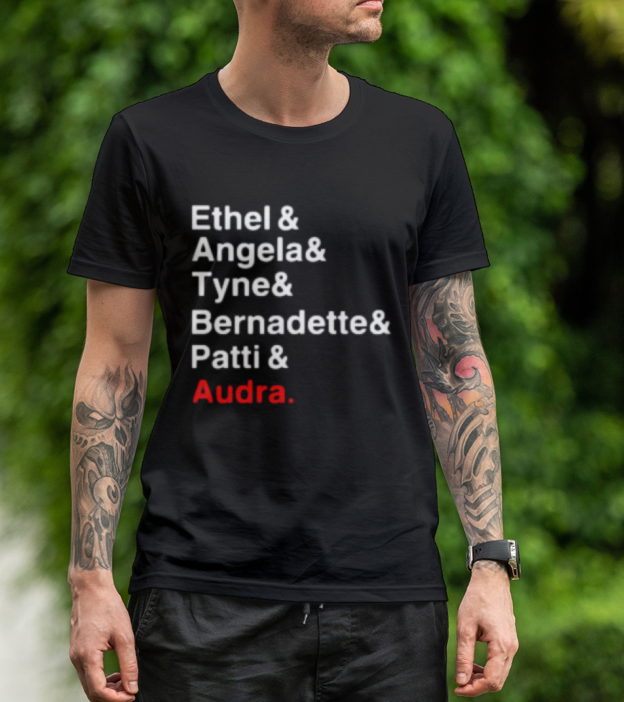Ethel And Angela And Tyne And Bernadette And Patti And Audra T-Shirt