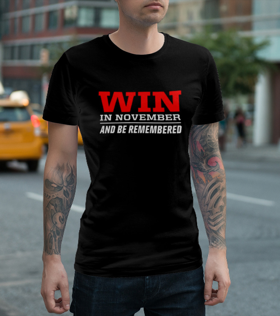 Win In November And Be Remembered T-Shirt