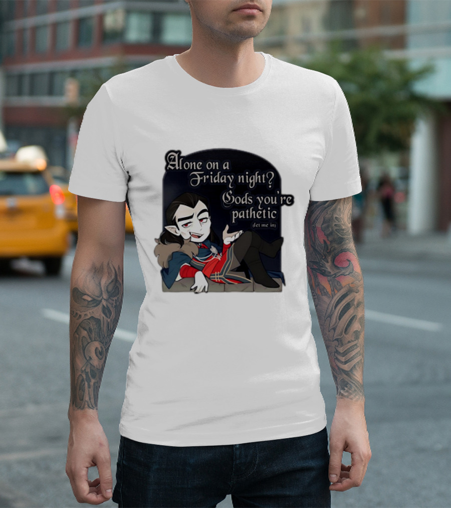 Alone On A Friday Night? Gods You're Pathetic Let Me In Vampire Character With Cloak And Fangs T-Shirt