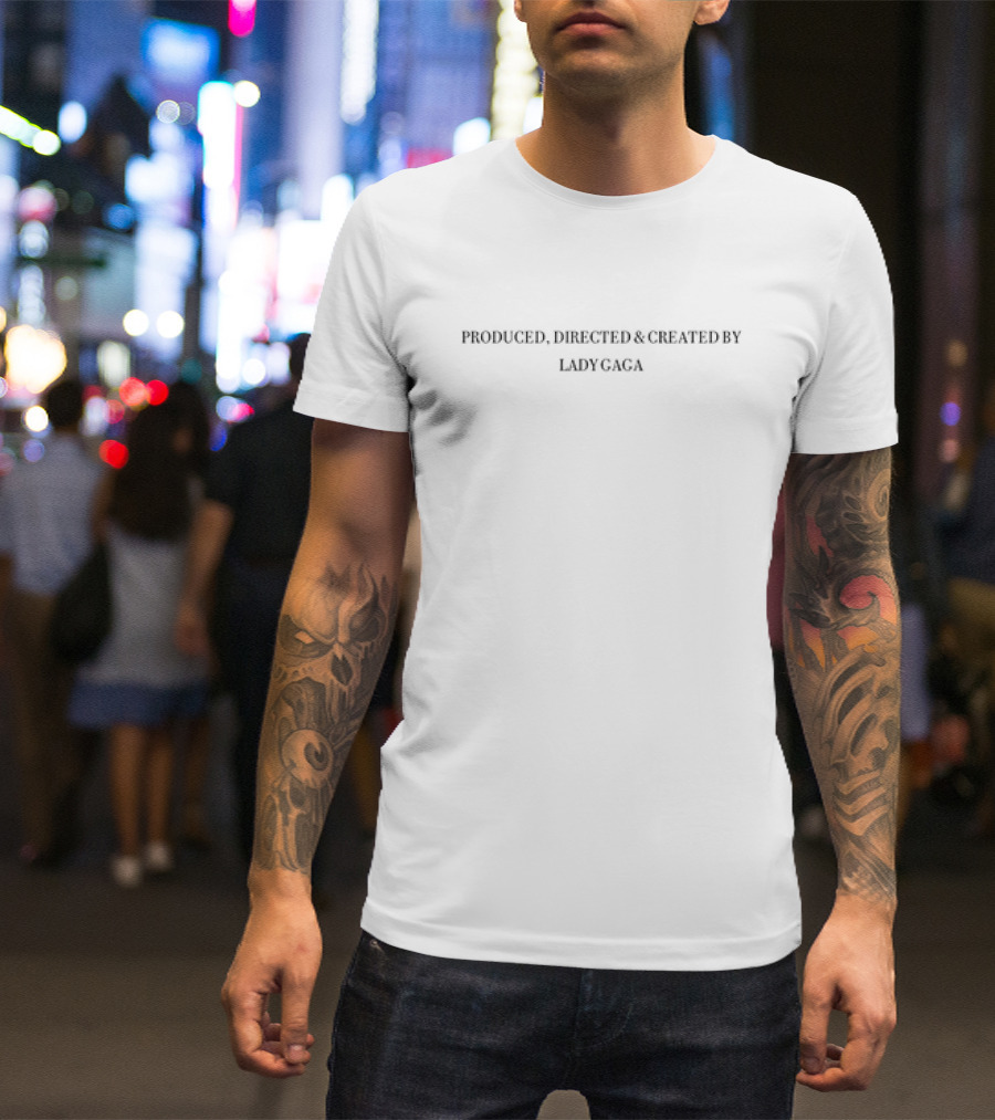 Lady Gaga Produced Directed Created By T-Shirt