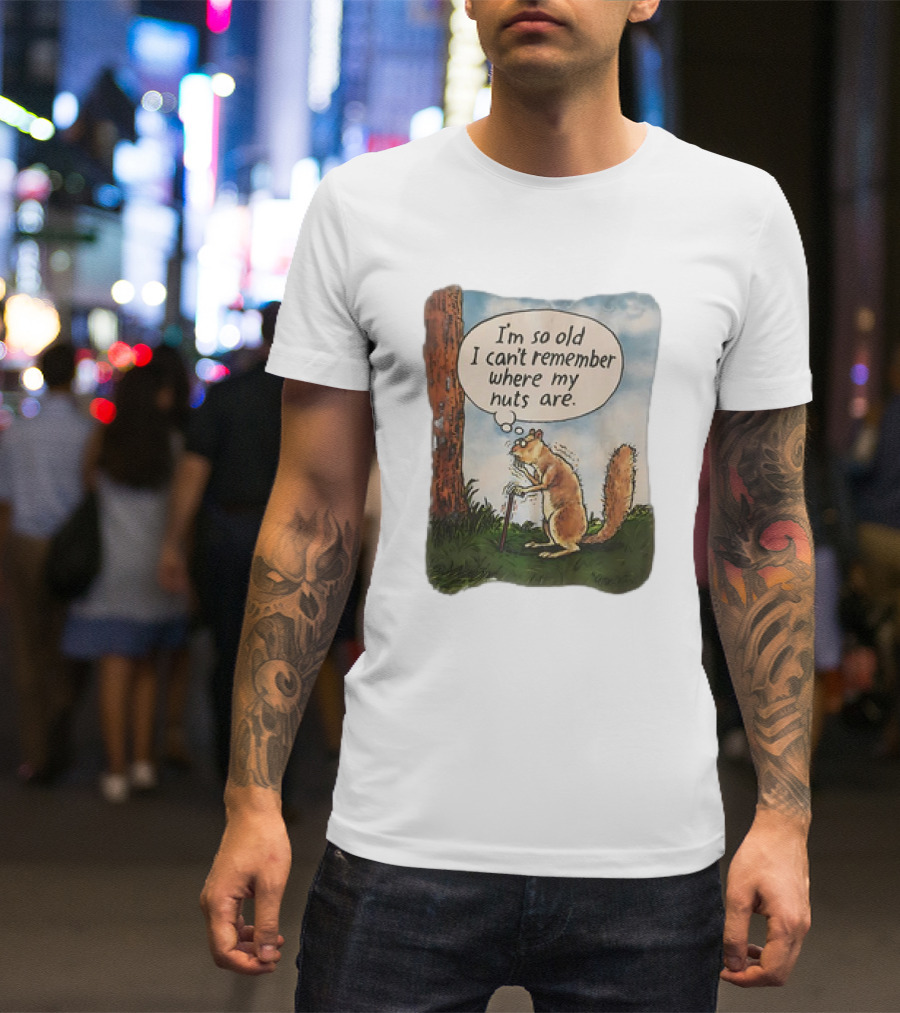 Squirrel I'm So Old I Can't Remember Where My Nuts Are Funny Comic T-Shirt
