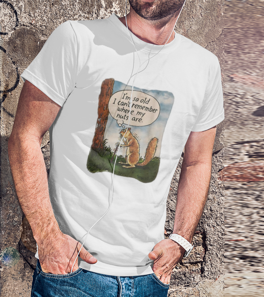 Squirrel I'm So Old I Can't Remember Where My Nuts Are Funny Comic T-Shirt