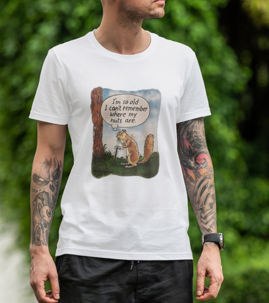 Squirrel I'm So Old I Can't Remember Where My Nuts Are Funny Comic T-Shirt