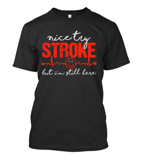 Nice Try Stroke But I'm Still Here With Heartbeat Line And Smile Face T-Shirt