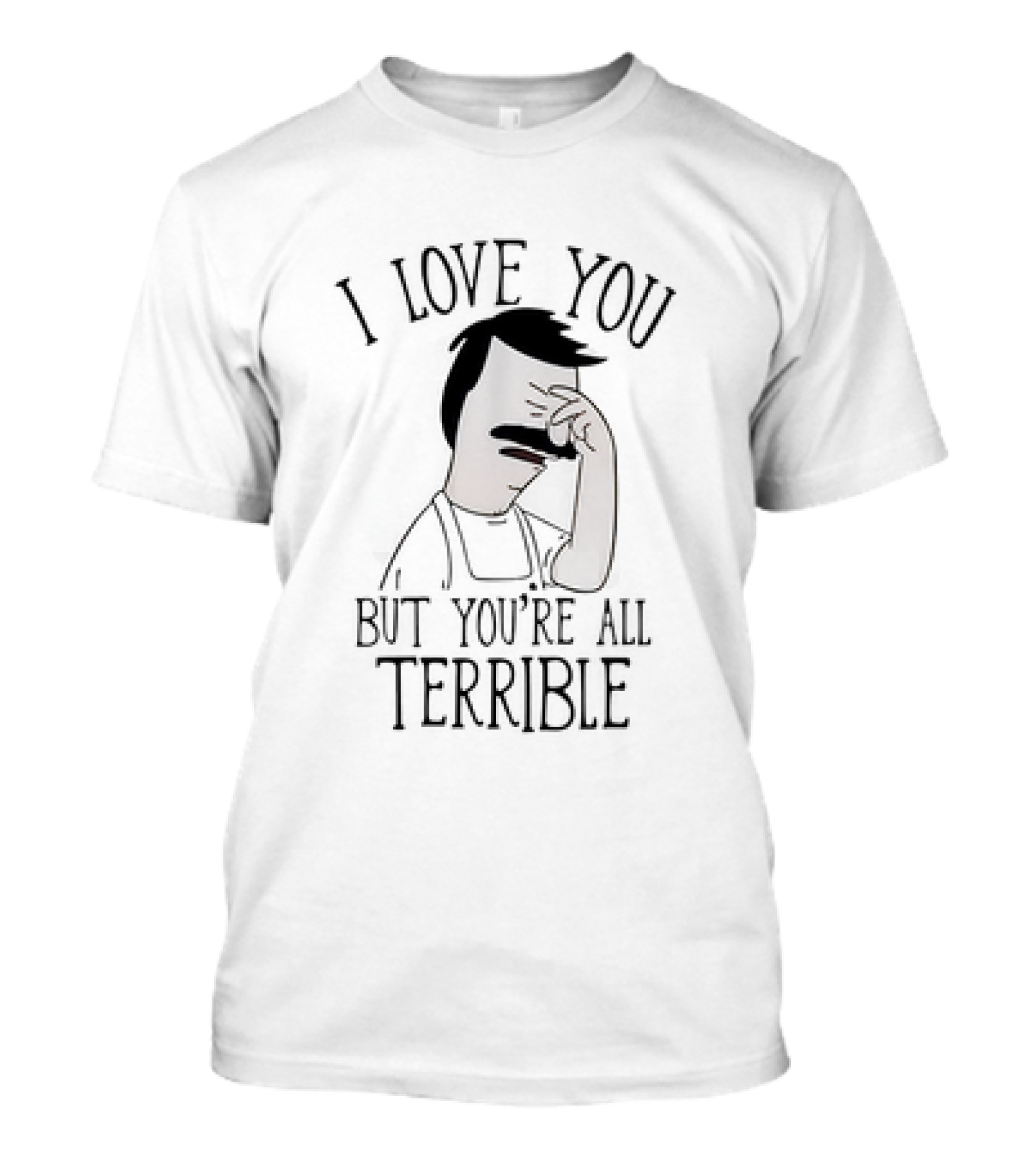 Bob’s Burgers I Love You But You’re All Terrible T-Shirt
