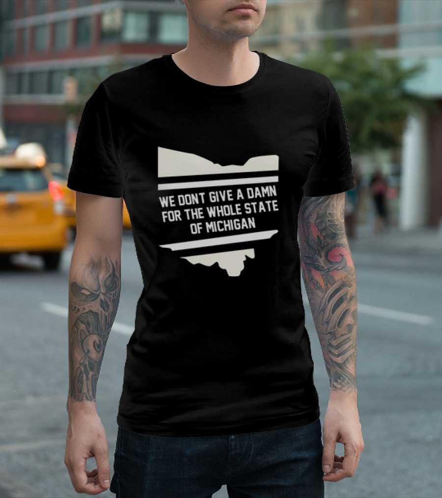 Ohio Rivalry: We Don't Give A Damn For The Whole State Of Michigan T-Shirt