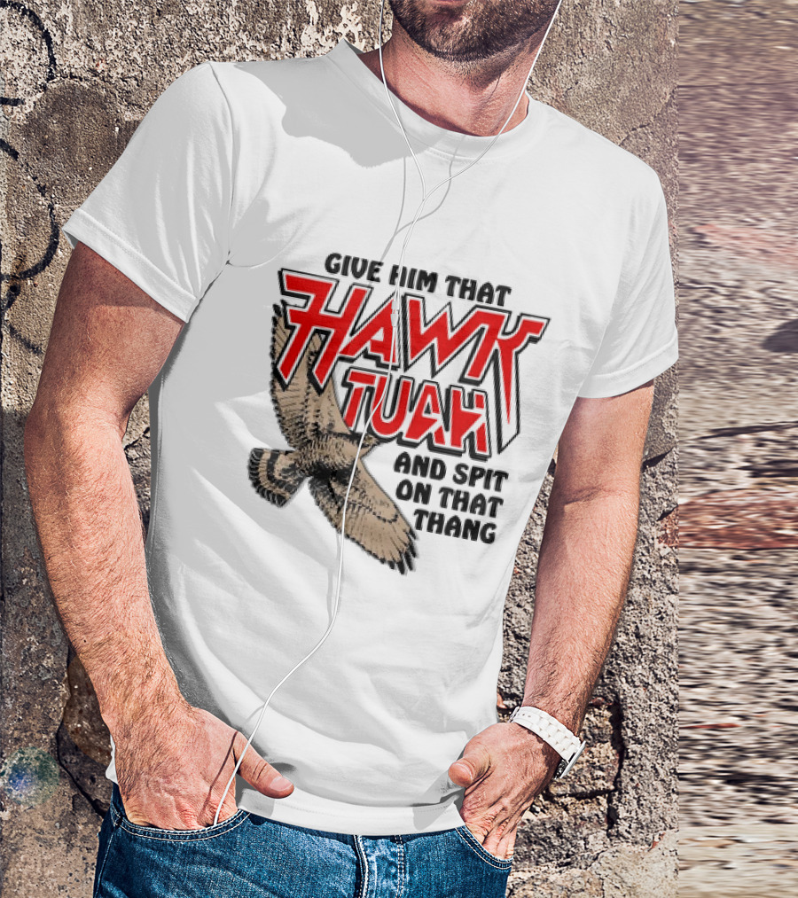 Give Him That Hawk Tuah And Spit On That Thang With Flying Bird T-Shirt