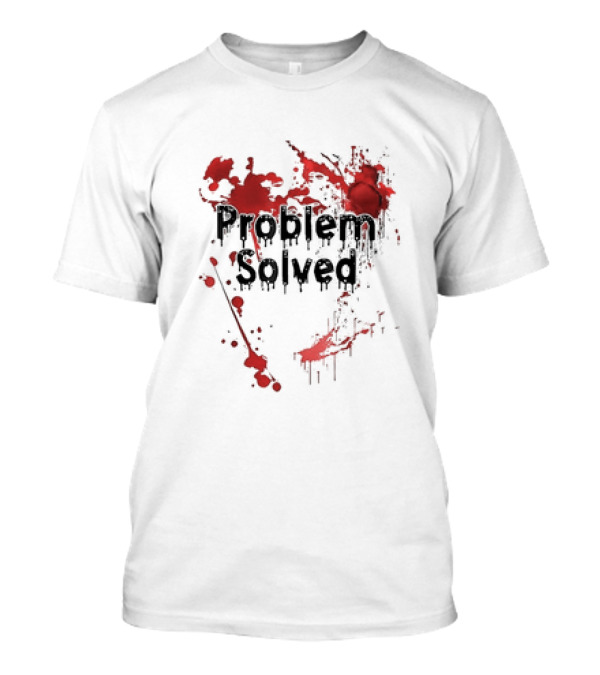 Problem Solved With Bloody Red Splatter T-Shirt