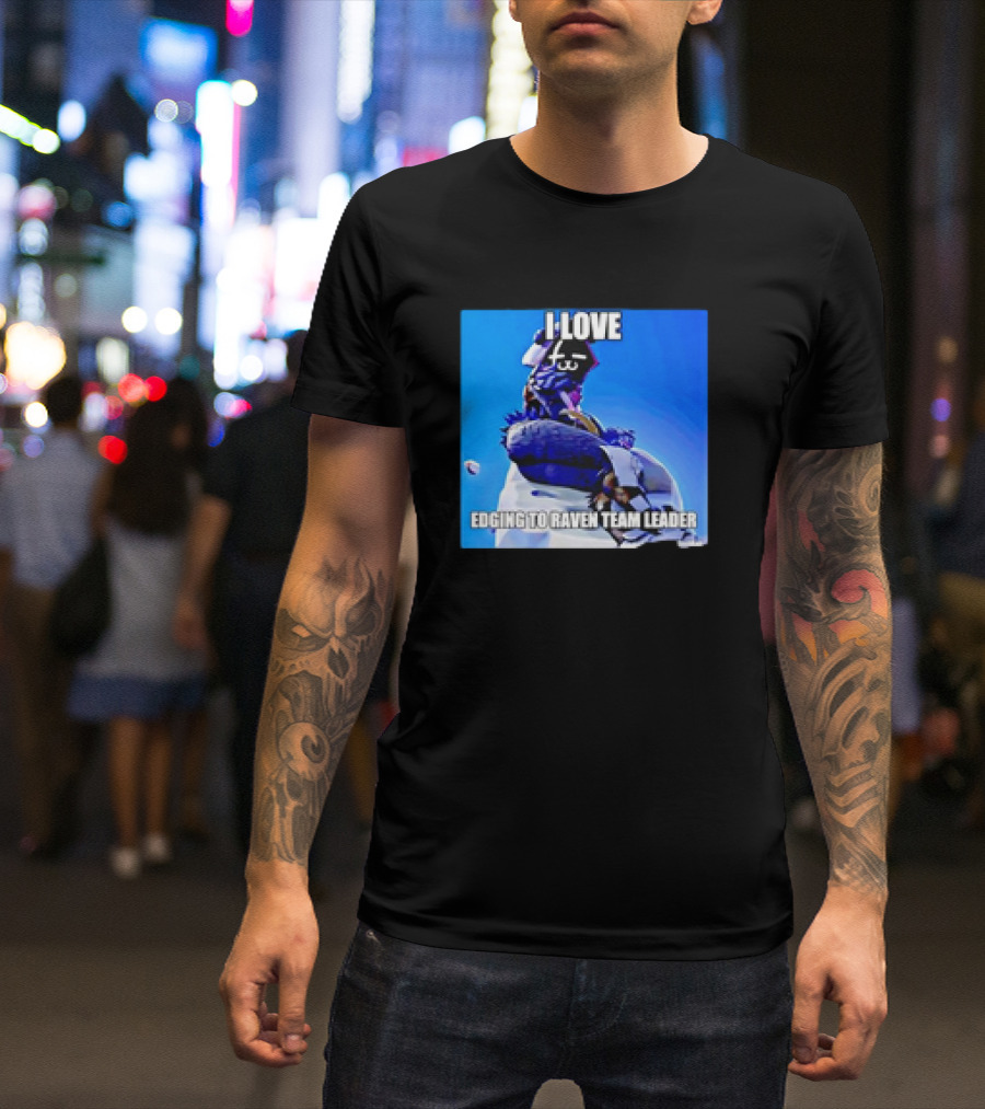 I Love Edging To Raven Team Leader Photo T-Shirt