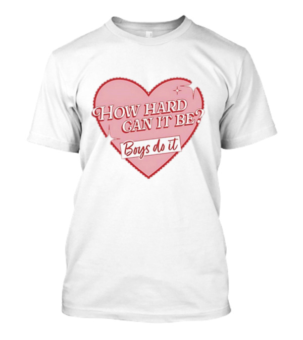 How Hard Can It Be Boys Do It Heart T-Shirt