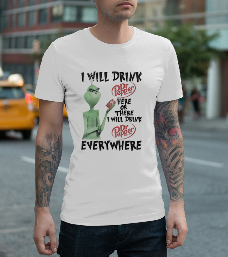 I Will Drink Dr Pepper Here Or There Grinch Everywhere T-Shirt