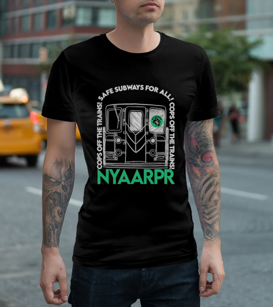 Cops Off the Trains Safe Subways for All NYAARPR T-Shirt