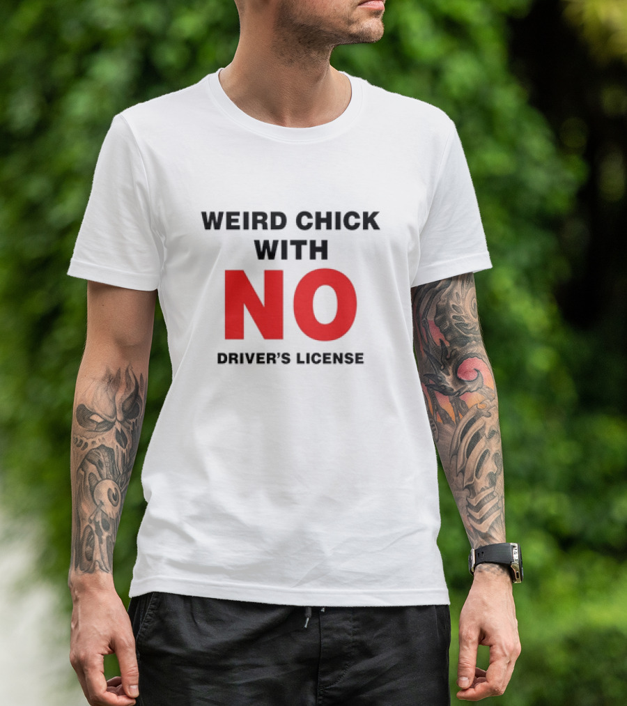 Weird Chick With No Driver’s License T-Shirt
