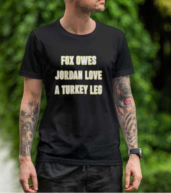 Packers Fox Owes Jordan Love A Turkey Leg Turkey Day Football T-Shirt