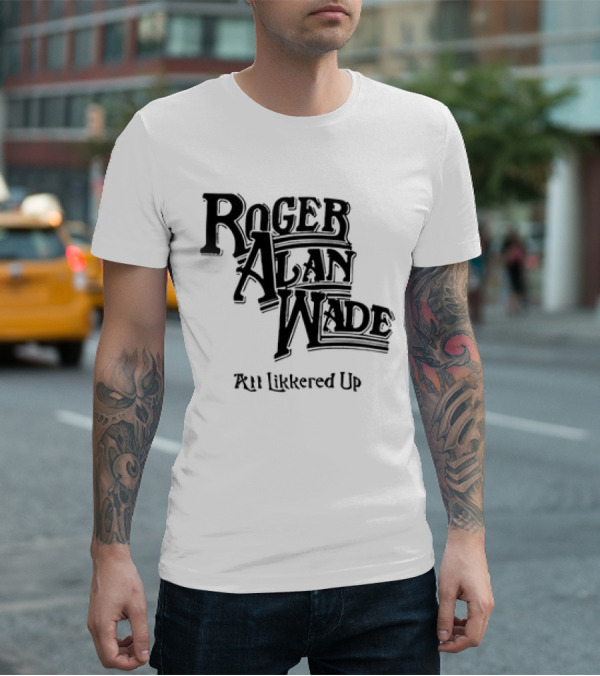 Roger Alan Wade All Likkered Up T-Shirt
