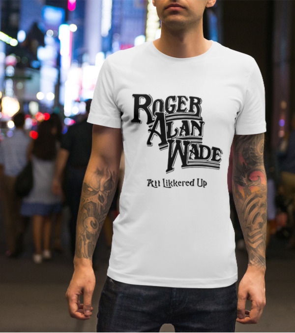 Roger Alan Wade All Likkered Up T-Shirt
