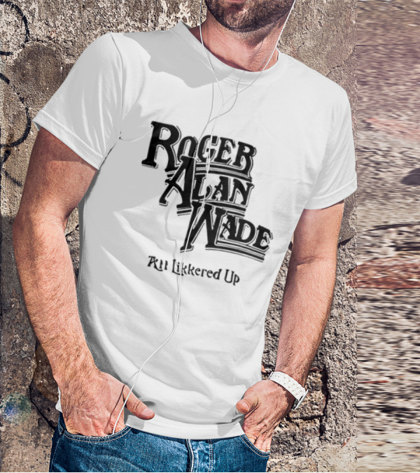Roger Alan Wade All Likkered Up T-Shirt