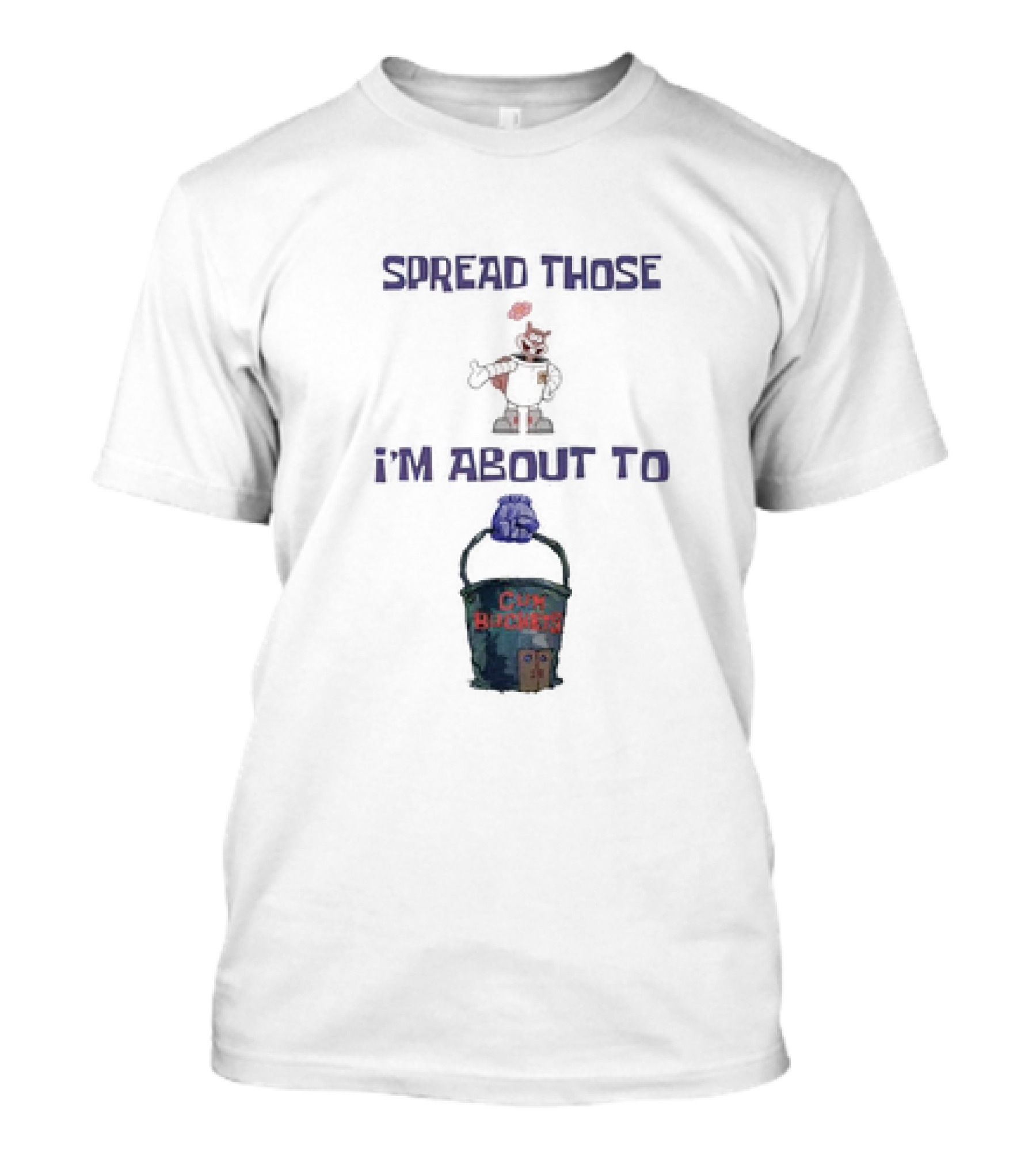 Spread Those I’m About To Cum Bucket Cartoon Character And Pail T-Shirt