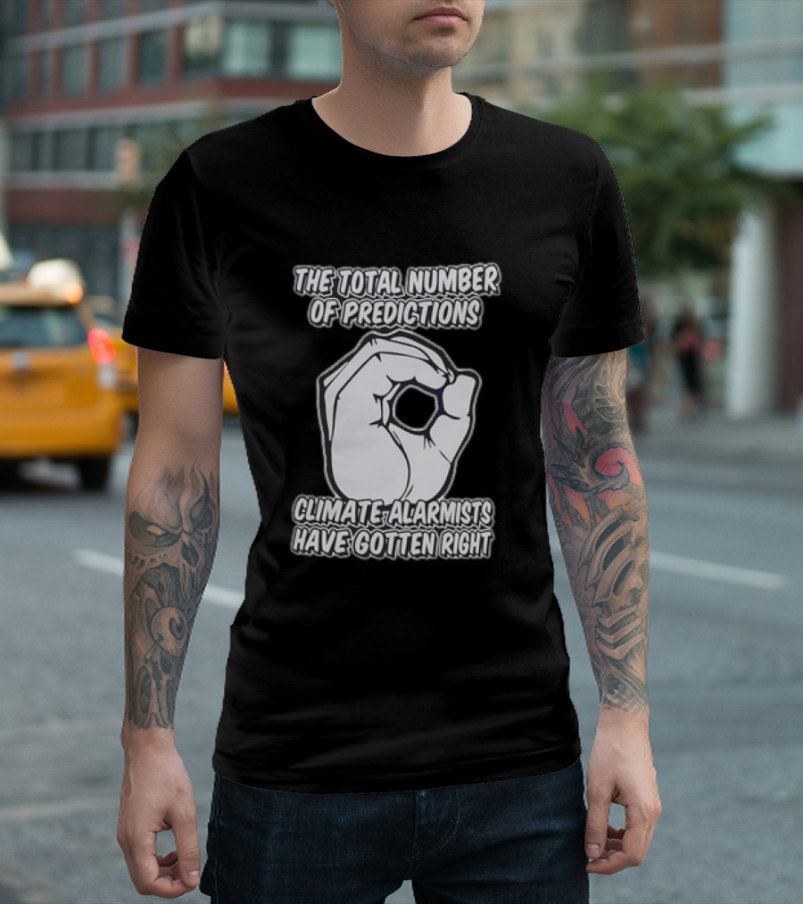 The Total Number Of Predictions Climate Alarmists Have Gotten Right OK Hand Gesture T-Shirt